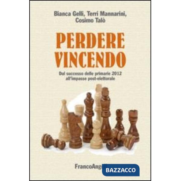 Perdere vincendo. Dal successo delle primarie 2012 all'impasse post-elettorale