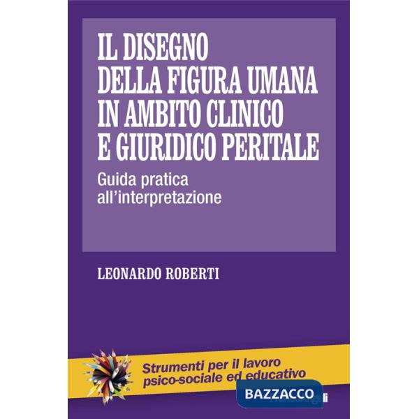 Disegno della figura umana in ambito clinico e giuridico peritale. Guida pratica all'interpretazione (Il)