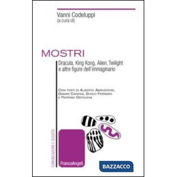 Mostri. Dracula, King Kong, Alien, Twilight e altre figure dell'immaginario