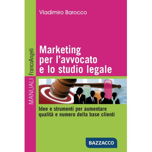 Marketing per l'avvocato e lo studio legale. Idee e strumenti per aumentare qualità e numero della base clienti