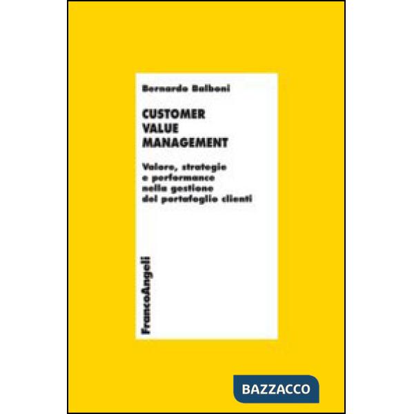Customer value management. Valore, strategie e performance nella gestione del portafoglio clienti