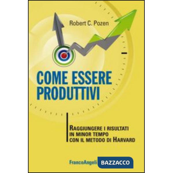 Come essere produttivi. Raggiungere i risultati in minor tempo con il metodo di Harvard