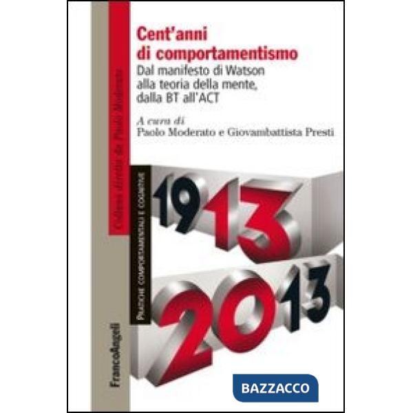 Cent'anni di comportamentismo. Dal manifesto di Watson alla teoria della mente, dalla BT all'ACT