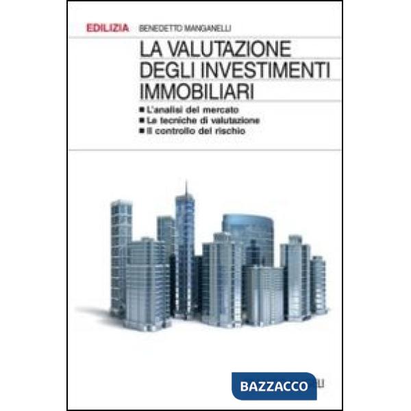 Valutazione degli investimenti immobiliari. L'analisi del mercato. Le tecniche di valutazione. Il controllo del rischio (La)