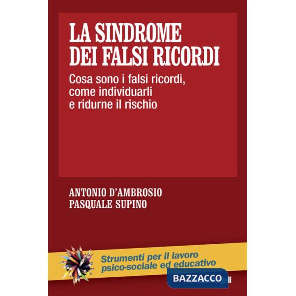 Sindrome dei falsi ricordi. Cosa sono i falsi ricordi, come individuarli e ridurne il rischio (La)