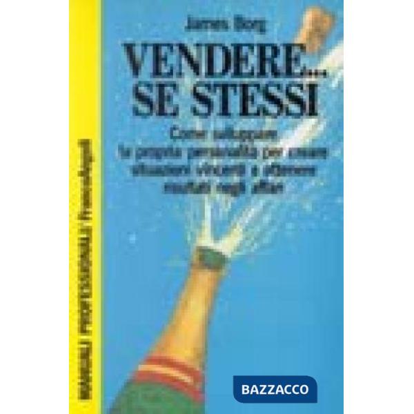 Vendere...se stessi. Come sviluppare la propria personalità per creare situazion