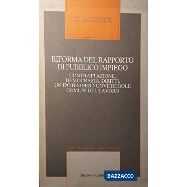 Riforma del rapporto di pubblico impiego. Contrattazione, democrazia, diritti. Un'ipotesi per nuove regole comuni del lavoro