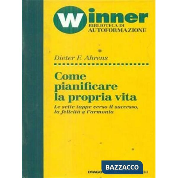 Come pianificare la propria vita. Le sette tappe verso il successo, la felicità 
