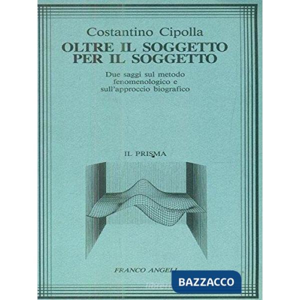 Oltre il soggetto per il soggetto. Due saggi sul metodo fenomenologico e sull'approccio biografico