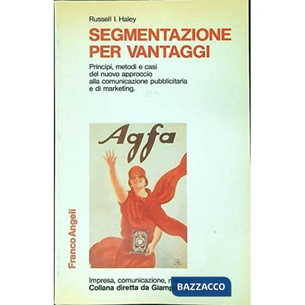 Segmentazione per vantaggi. Principi, metodi e casi del nuovo approccio alla com