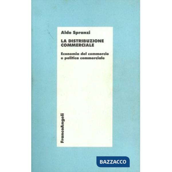 Distribuzione commerciale. Economia del commercio e politica commerciale (La)