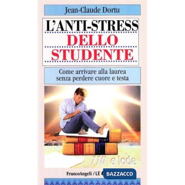 Anti-stress dello studente. Come arrivare alla laurea senza perdere cuore e test