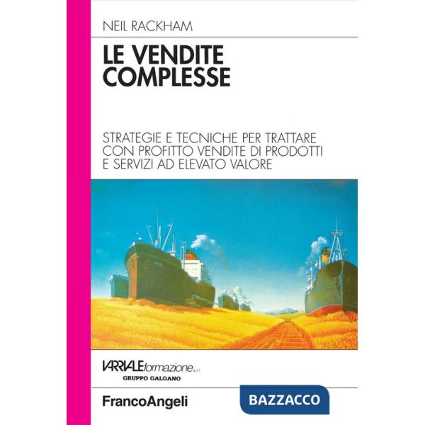 Vendite complesse. Strategie e tecniche per trattare con profitto vendite di prodotti e servizi ad elevato valore (Le)