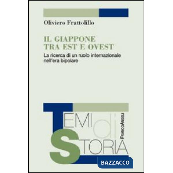 Giappone tra Est e Ovest. La ricerca di un ruolo internazionale nell'era bipolare (Il)