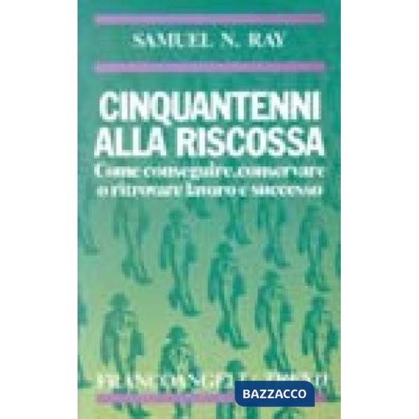 Cinquantenni alla riscossa. Come conseguire, conservare o ritrovare lavoro e suc