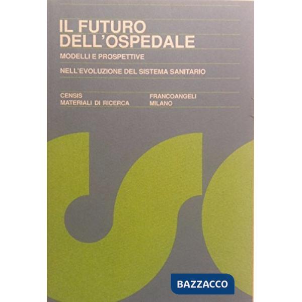 Futuro dell'ospedale. Modelli e prospettive nell'evoluzione del sistema sanitario (Il)