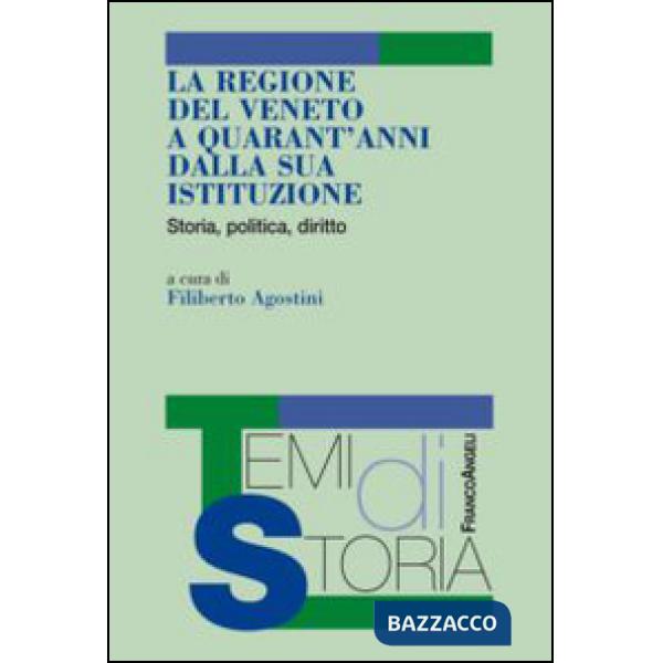 Regione del Veneto a quarant'anni dalla sua istituzione. Storia, politica, diritto (La)