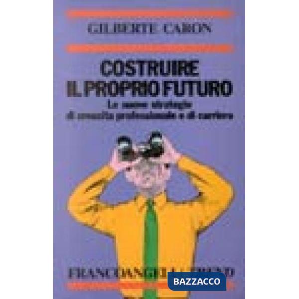 Costruire il proprio futuro. Le nuove strategie di crescita professionale e di c