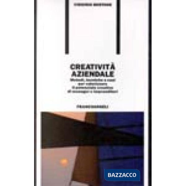 Creatività aziendale. Metodi, tecniche e casi per valorizzare il potenziale crea