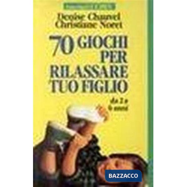Settanta giochi per rilassare tuo figlio. Da 2 a 6 anni
