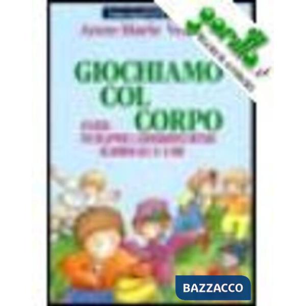 Giochiamo col corpo. 40 giochi per sviluppare il coordinamento motorio nei bambi