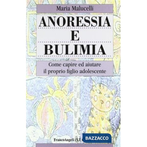 Anoressia e bulimia. Come capire ed aiutare il proprio figlio adolescente