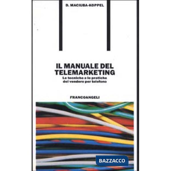Manuale del telemarketing. Le tecniche e le pratiche del vendere per telefono (I