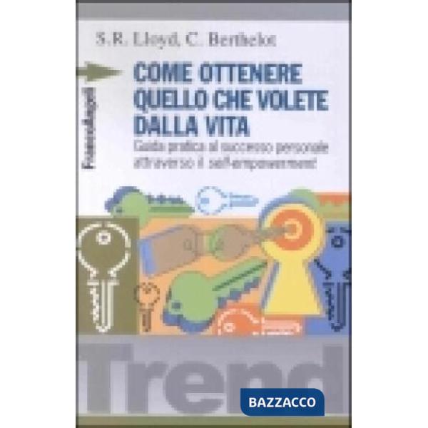 Come ottenere quello che volete dalla vita. Guida pratica al successo personale 