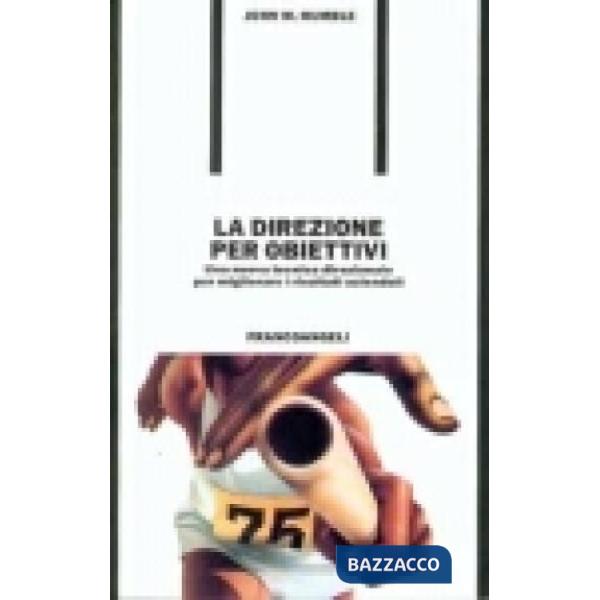 Direzione per obiettivi. Una nuova tecnica direzionale per migliorare i risultat