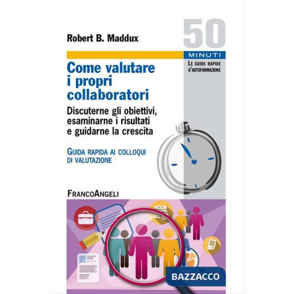 Come valutare i propri collaboratori. Discuterne gli obiettivi, esaminarne i risultati e guidarne la crescita. Guida rapida ai c