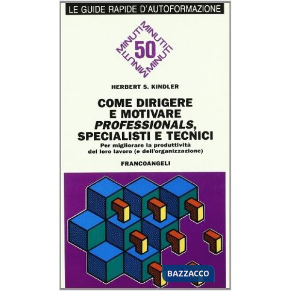Come dirigere e motivare professionals, specialisti e tecnici. Per migliorare la