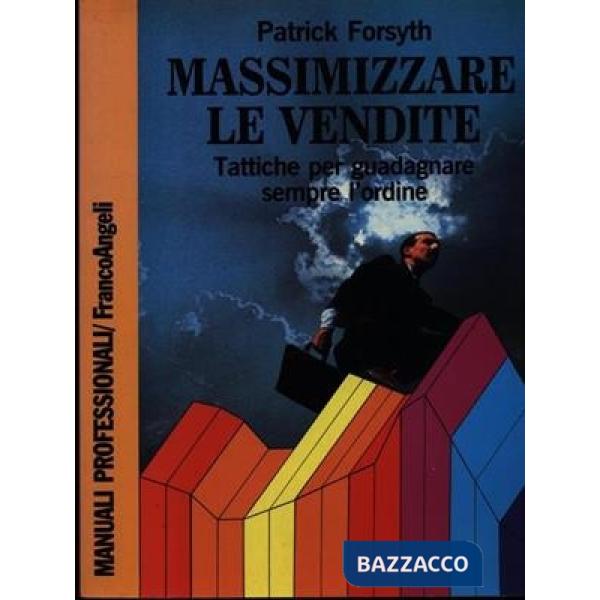 Massimizzare le vendite. Tattiche per guadagnare sempre l'ordine