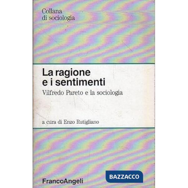 Ragione e i sentimenti. Vilfredo Pareto e la sociologia (La)