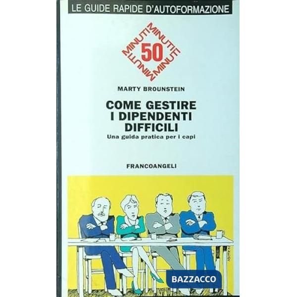 Come gestire i dipendenti difficili. Una guida pratica per i capi