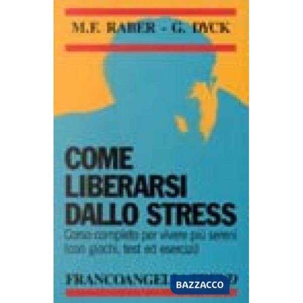Come liberarsi dallo stress. Corso completo per vivere più sereni (con giochi, test ed esercizi)