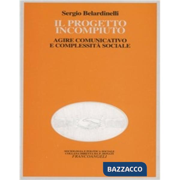 Progetto incompiuto. Agire comunicativo e complessità sociale (Il)