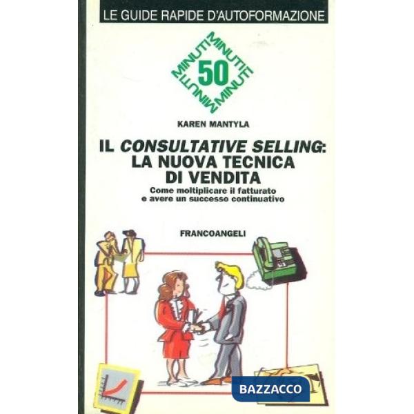 Consultative Selling: la nuova tecnica di vendita. Come moltiplicare il fatturat