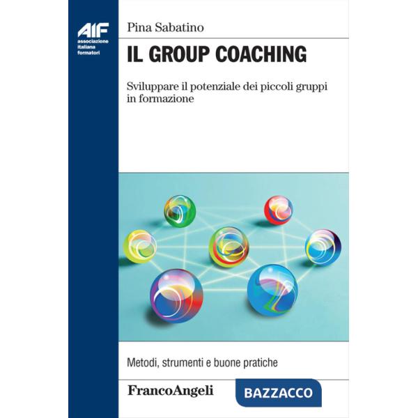 Group coaching. Sviluppare il potenziale dei piccoli gruppi di formazione (Il)