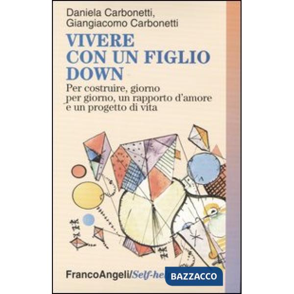 Vivere con un figlio Down. Per costruire, giorno per giorno, un rapporto d'amore