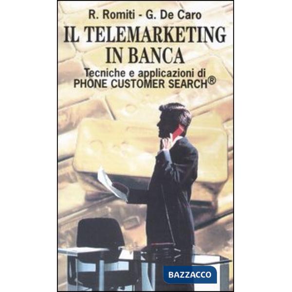 Telemarketing in banca. Tecniche e applicazioni di Phone Customer Search (Il)
