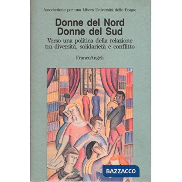 Donne del Nord. Donne del Sud. Verso una politica della relazione tra diversità, solidarietà e conflitto. Atti del Convegno (Mil