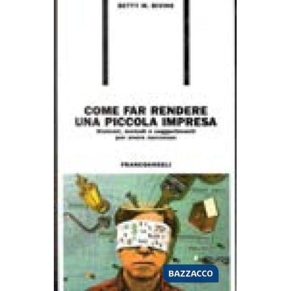 Come far rendere una piccola impresa. Sistemi, metodi e suggerimenti per avere s