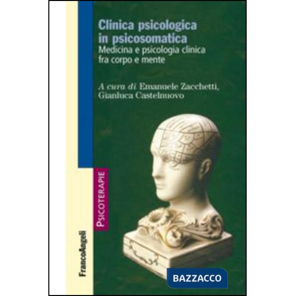Clinica psicologica in psicosomatica. Medicina e psicologia clinica tra corpo e mente