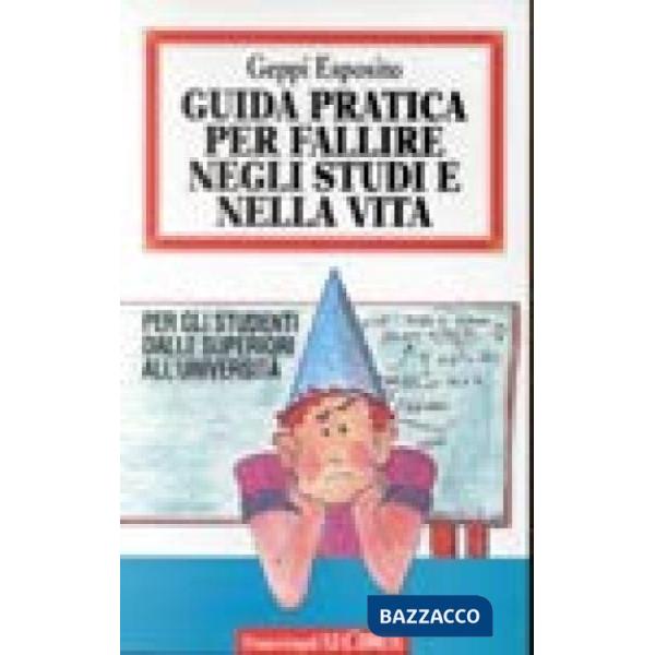 Guida pratica per fallire negli studi e nella vita. Per gli studenti dalle super