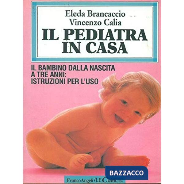 Pediatra in casa. Il bambino dalla nascita a tre anni: istruzioni per l'uso (Il)
