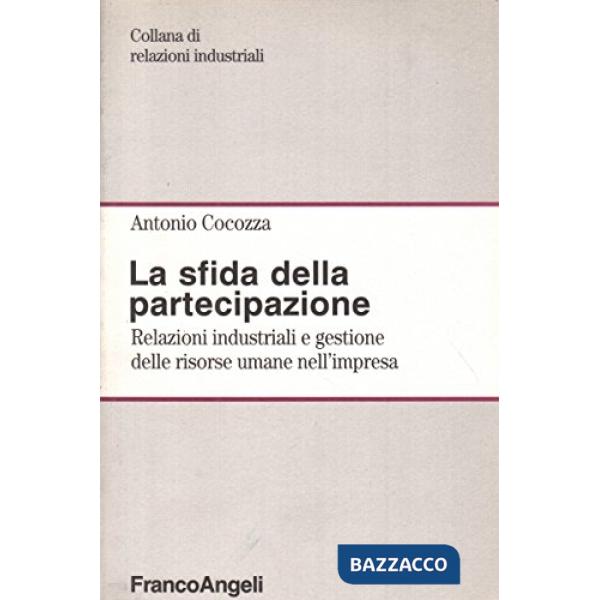Sfida della partecipazione. Relazioni industriali e gestione delle risorse umane nell'impresa (La)
