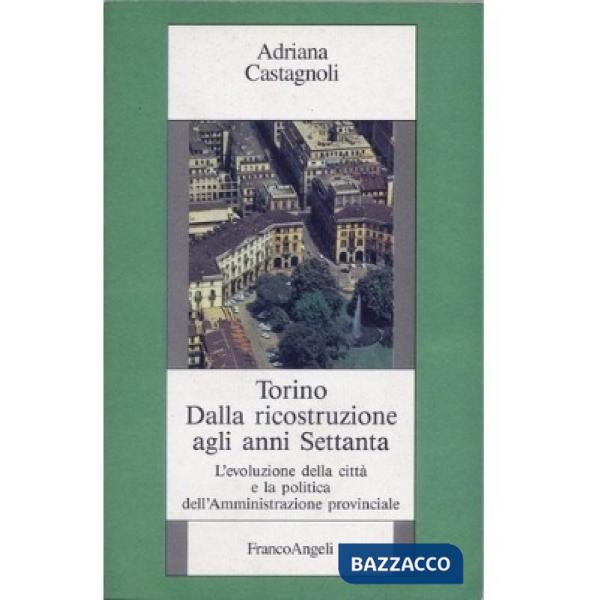 Torino dalla ricostruzione agli anni settanta. L'evoluzione della città e la pol