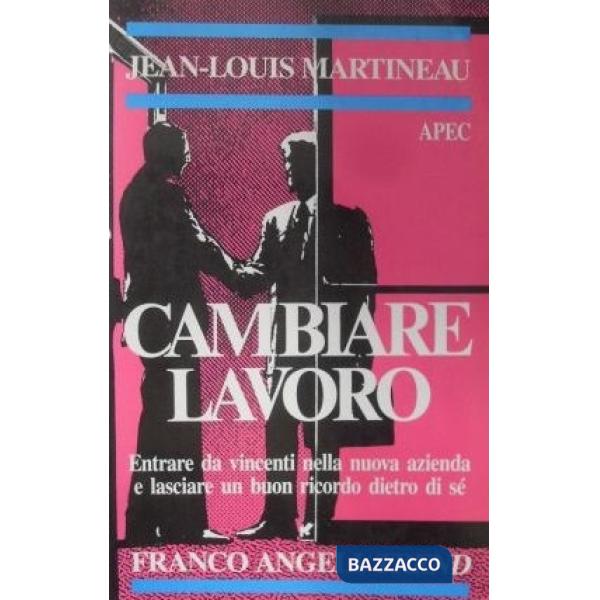 Cambiare lavoro. Entrare da vincenti nella nuova azienda e lasciare un buon rico