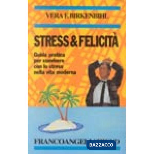 Stress e felicità. Guida pratica per convivere con lo stress nella vita moderna
