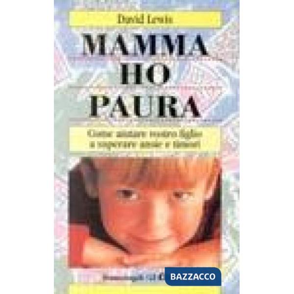Mamma ho paura! Come aiutare vostro figlio a superare ansie e timori